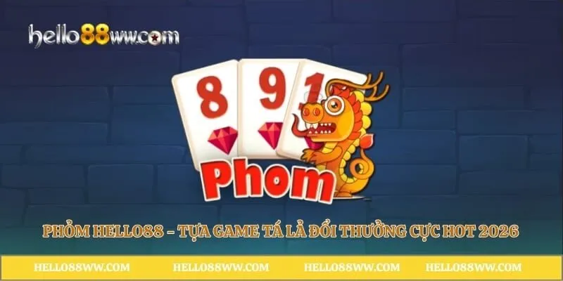 Phỏm Hello88 - Tựa Game Tá Lả Đổi Thưởng Cực Hot 2026