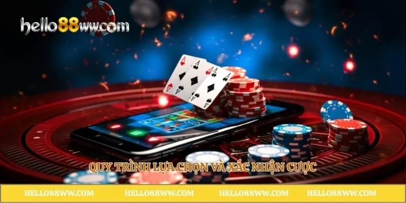 Quy trình lựa chọn và xác nhận cược