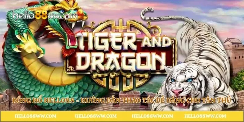 Rồng Hổ Hello88 - Hướng Dẫn Thao Tác Dễ Dàng Cho Tân Thủ