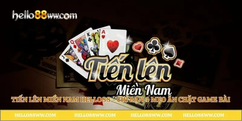 Tiến Lên Miền Nam Hello88 - Chỉ Bạn 4 Mẹo Ăn Chặt Game Bài