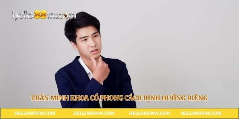 Trần Minh Khoa có phong cách định hướng riêng