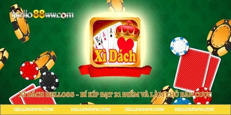 Xì Dách Hello88 - Bí Kíp Đạt 21 Điểm Và Làm Chủ Bàn Cược